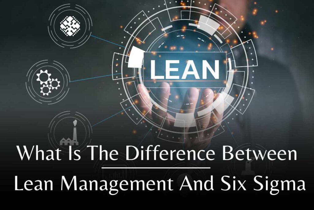 What Is The Difference Between Lean Management And Six Sigma